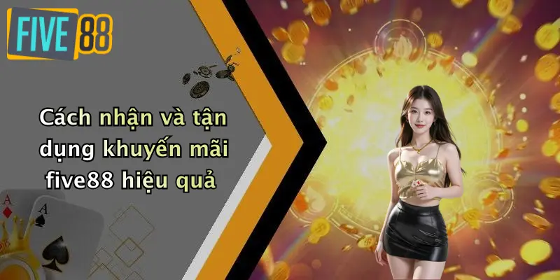Cách nhận và tận dụng khuyến mãi five88 hiệu quả