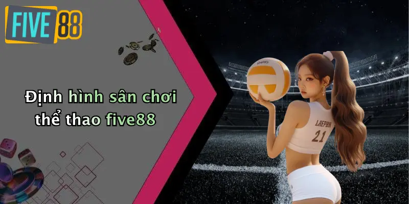Định hình sân chơi thể thao five88