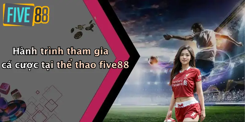 Hành trình tham gia cá cược tại thể thao five88