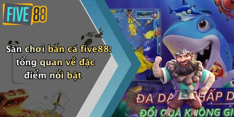 Sân chơi bắn cá five88: tổng quan về đặc điểm nổi bật